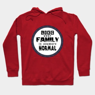 Like Your Family is Anymore Normal Hoodie